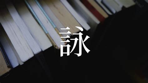 詠名字|「詠」を使った名前、意味、画数、読み方、由来、成り立ちや名。